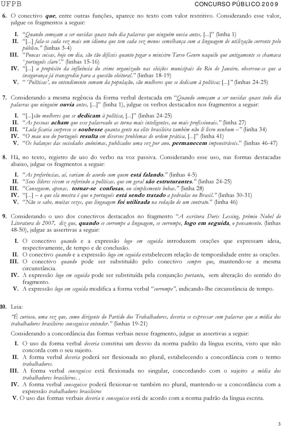 (linhas 3-4) III. Poucas coisas, hoje em dia, são tão difíceis quanto pegar o ministro Tarso Genro naquilo que antigamente se chamava português claro. (linhas 15-16) IV. [.