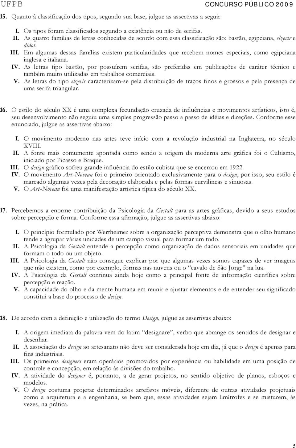 Em algumas dessas famílias existem particularidades que recebem nomes especiais, como egipciana inglesa e italiana. IV.