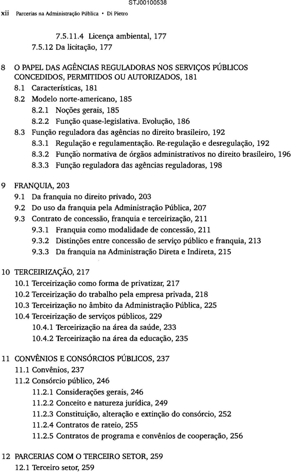Re-regulação e desregulação, 192 8.3.2 Função normativa de órgãos administrativos no direito brasileiro, 196 8.3.3 Função reguladora das agências reguladoras, 198 9 FRANQUIA, 203 9.
