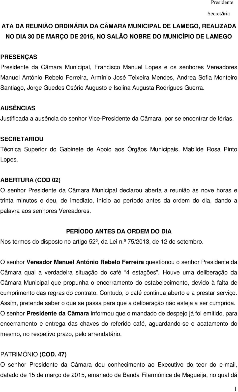 AUSÊNCIAS Justificada a ausência do senhor Vice-Presidente da Câmara, por se encontrar de férias. SECRETARIOU Técnica Superior do Gabinete de Apoio aos Órgãos Municipais, Mabilde Rosa Pinto Lopes.