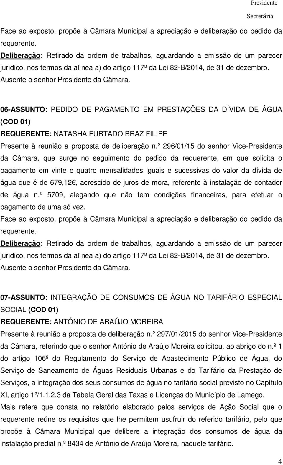 06-ASSUNTO: PEDIDO DE PAGAMENTO EM PRESTAÇÕES DA DÍVIDA DE ÁGUA (COD 01) REQUERENTE: NATASHA FURTADO BRAZ FILIPE Presente à reunião a proposta de deliberação n.