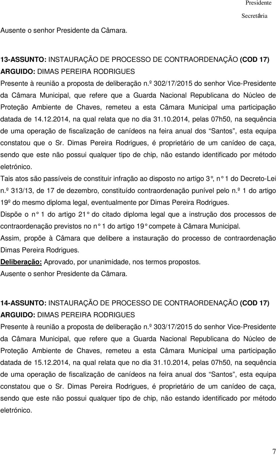 datada de 14.12.2014, na qual relata que no dia 31.10.2014, pelas 07h50, na sequência de uma operação de fiscalização de canídeos na feira anual dos Santos, esta equipa constatou que o Sr.
