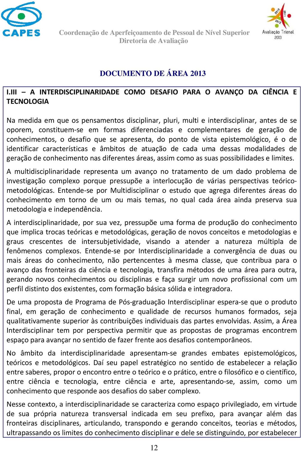 dessas modalidades de geração de conhecimento nas diferentes áreas, assim como as suas possibilidades e limites.