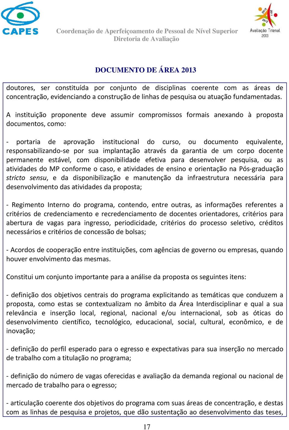 implantação através da garantia de um corpo docente permanente estável, com disponibilidade efetiva para desenvolver pesquisa, ou as atividades do MP conforme o caso, e atividades de ensino e