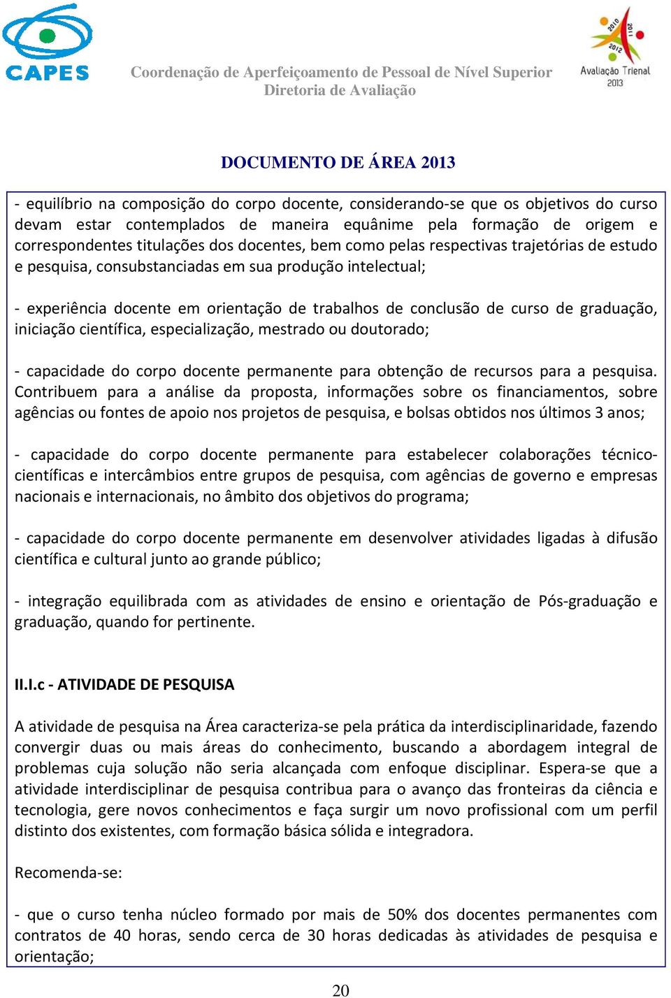 científica, especialização, mestrado ou doutorado; capacidade do corpo docente permanente para obtenção de recursos para a pesquisa.