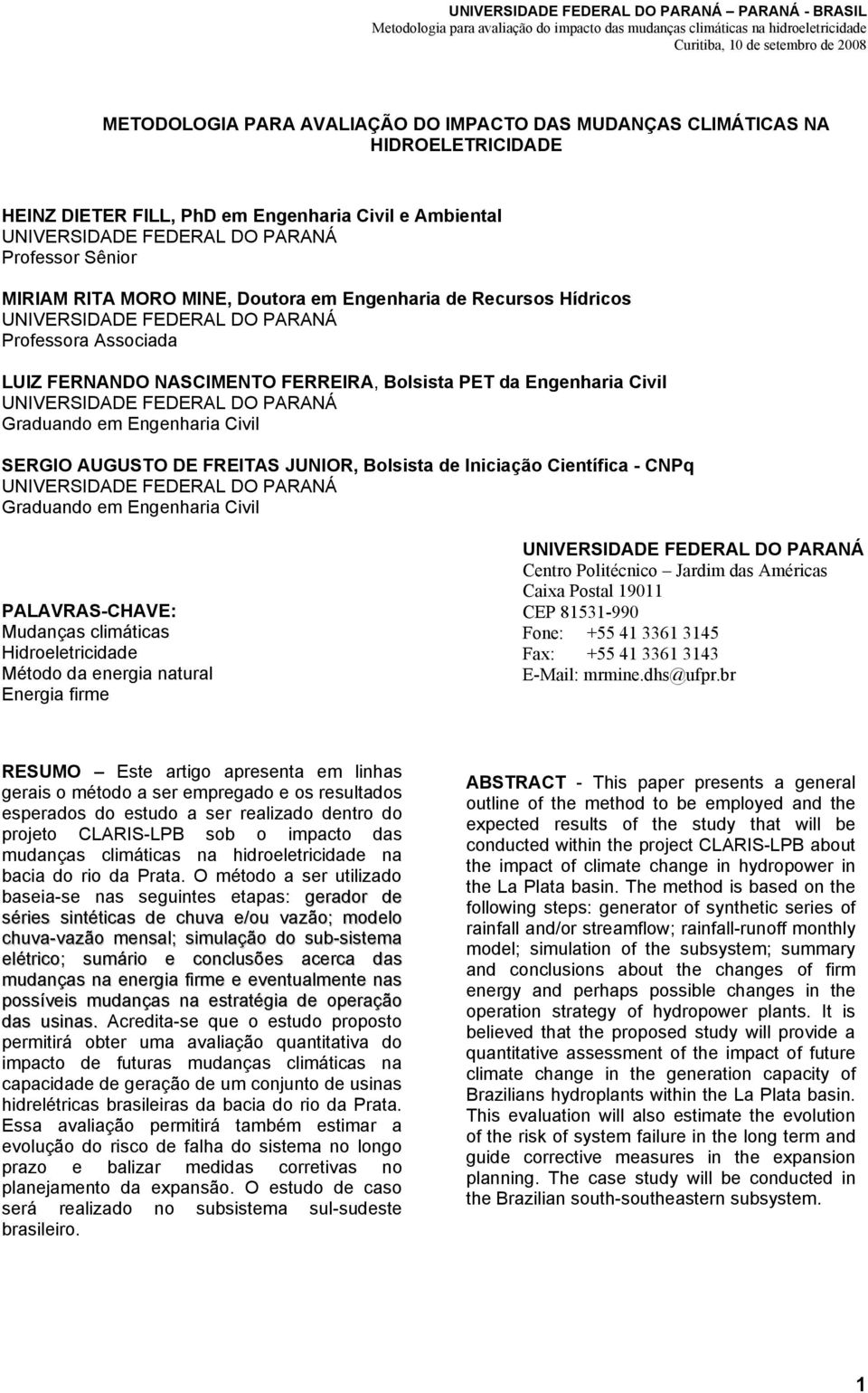 FERREIRA, Bolsista PET da Engnharia Civil Graduando m Engnharia Civil SERGIO AUGUSTO DE FREITAS JUNIOR, Bolsista d Iniciação Cintífica - CNPq Graduando m Engnharia Civil PALAVRAS-CHAVE: Mudanças