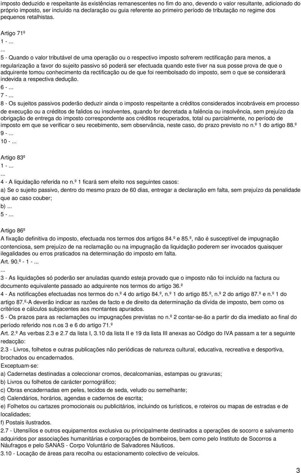 Artigo 71º 1-5 - Quando o valor tributável de uma operação ou o respectivo imposto sofrerem rectificação para menos, a regularização a favor do sujeito passivo só poderá ser efectuada quando este