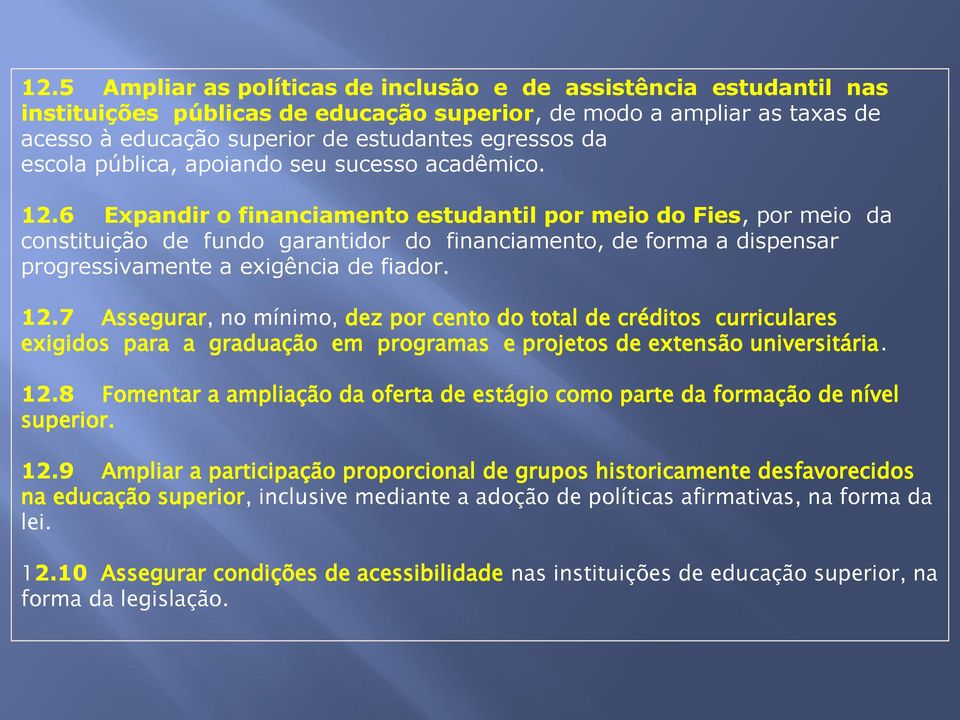 6 Expandir o financiamento estudantil por meio do Fies, por meio da constituição de fundo garantidor do financiamento, de forma a dispensar progressivamente a exigência de fiador. 12.