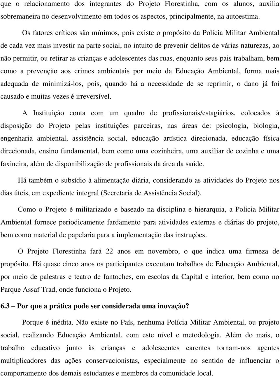 ou retirar as crianças e adolescentes das ruas, enquanto seus pais trabalham, bem como a prevenção aos crimes ambientais por meio da Educação Ambiental, forma mais adequada de minimizá-los, pois,