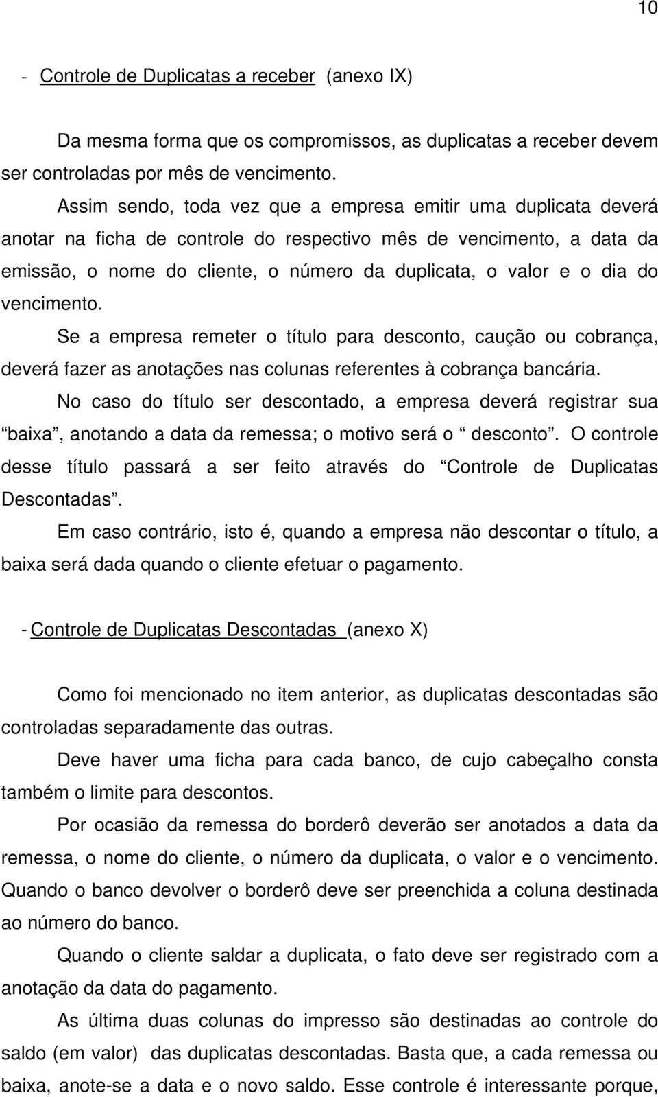 do vencimento. Se a empresa remeter o título para desconto, caução ou cobrança, deverá fazer as anotações nas colunas referentes à cobrança bancária.