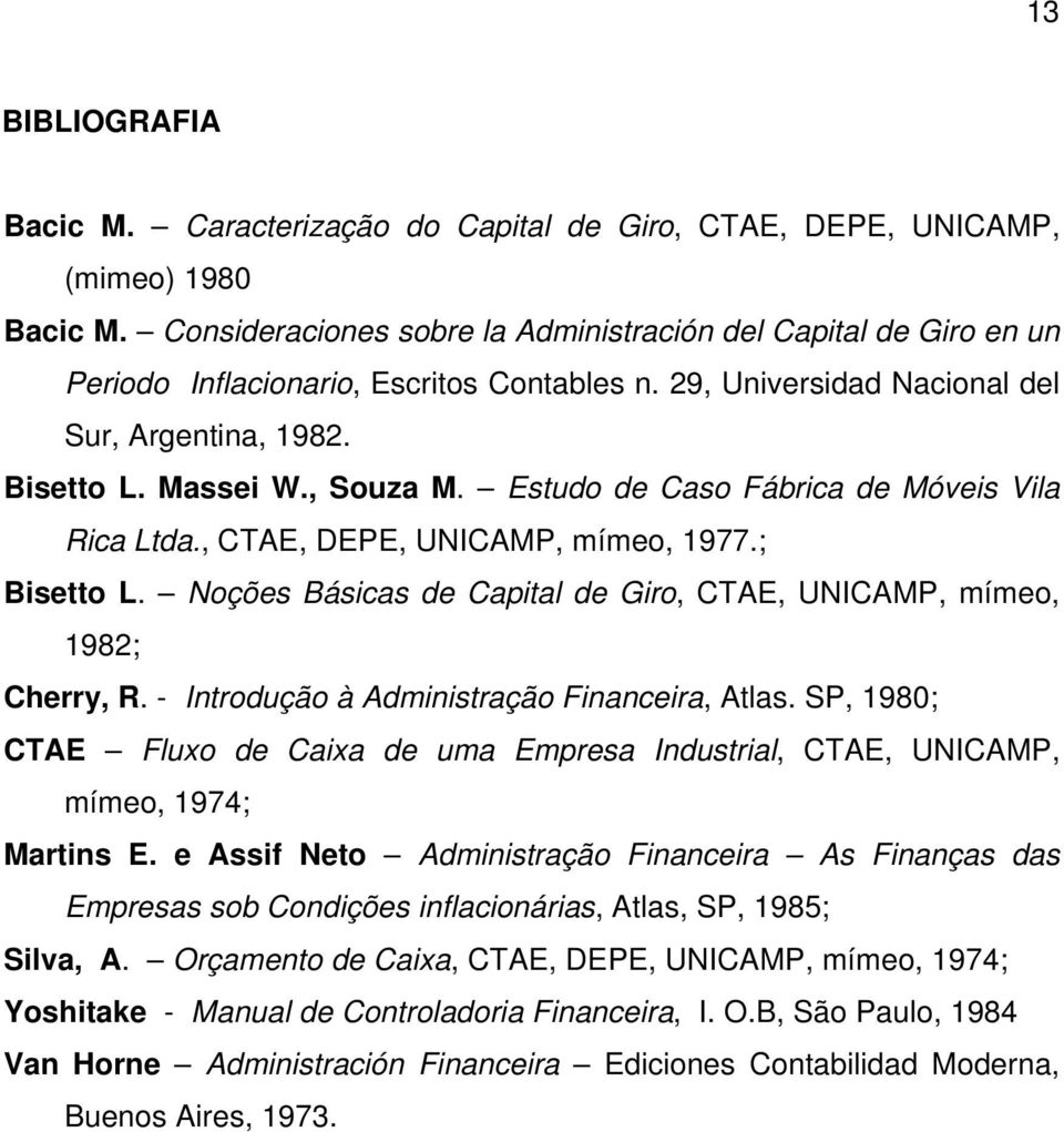 Estudo de Caso Fábrica de Móveis Vila Rica Ltda., CTAE, DEPE, UNICAMP, mímeo, 1977.; Bisetto L. Noções Básicas de Capital de Giro, CTAE, UNICAMP, mímeo, 1982; Cherry, R.