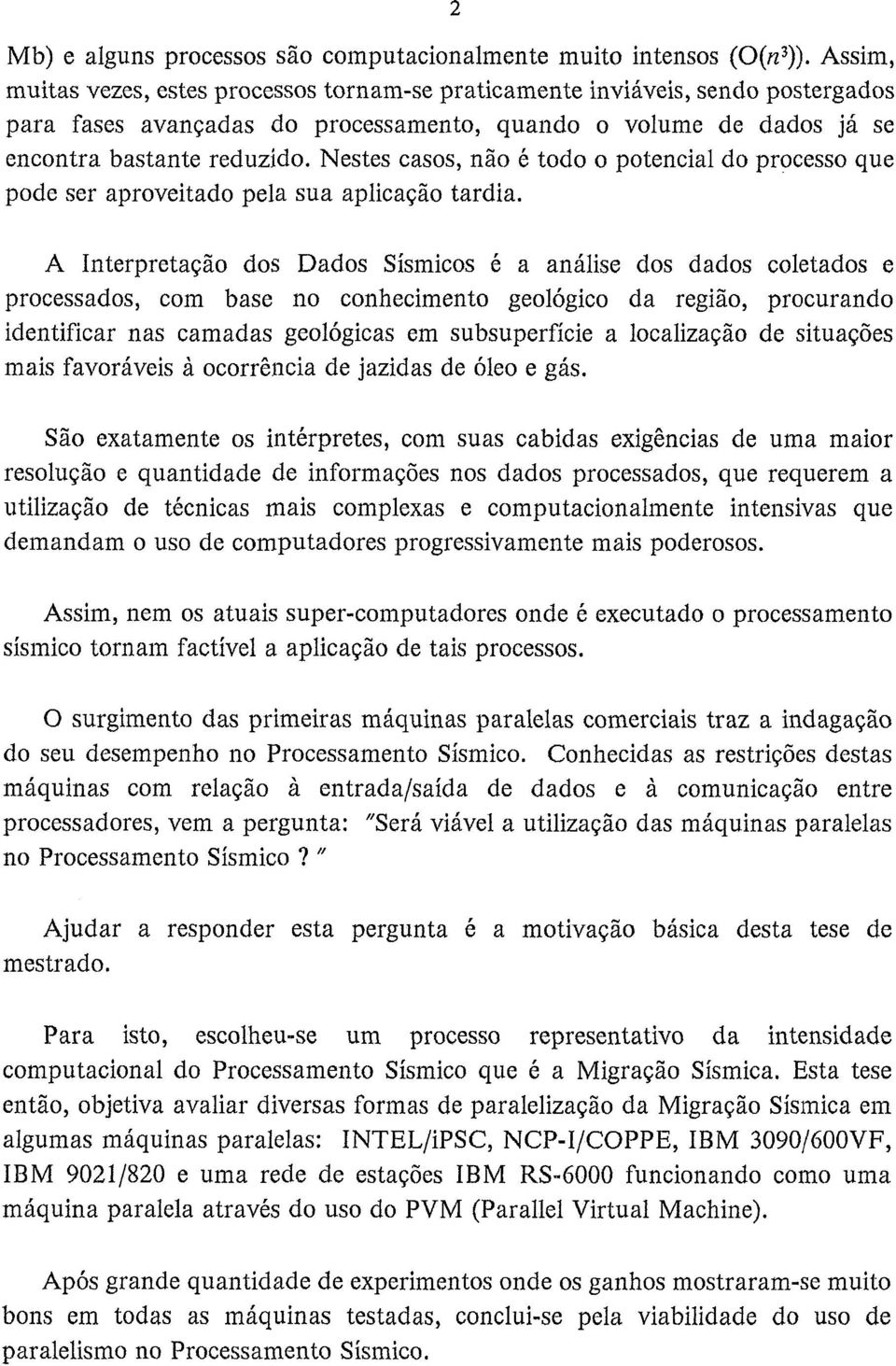 Nestes casos, não é todo o potencial do processo que pode ser aproveitado pela sua aplicação tardia.