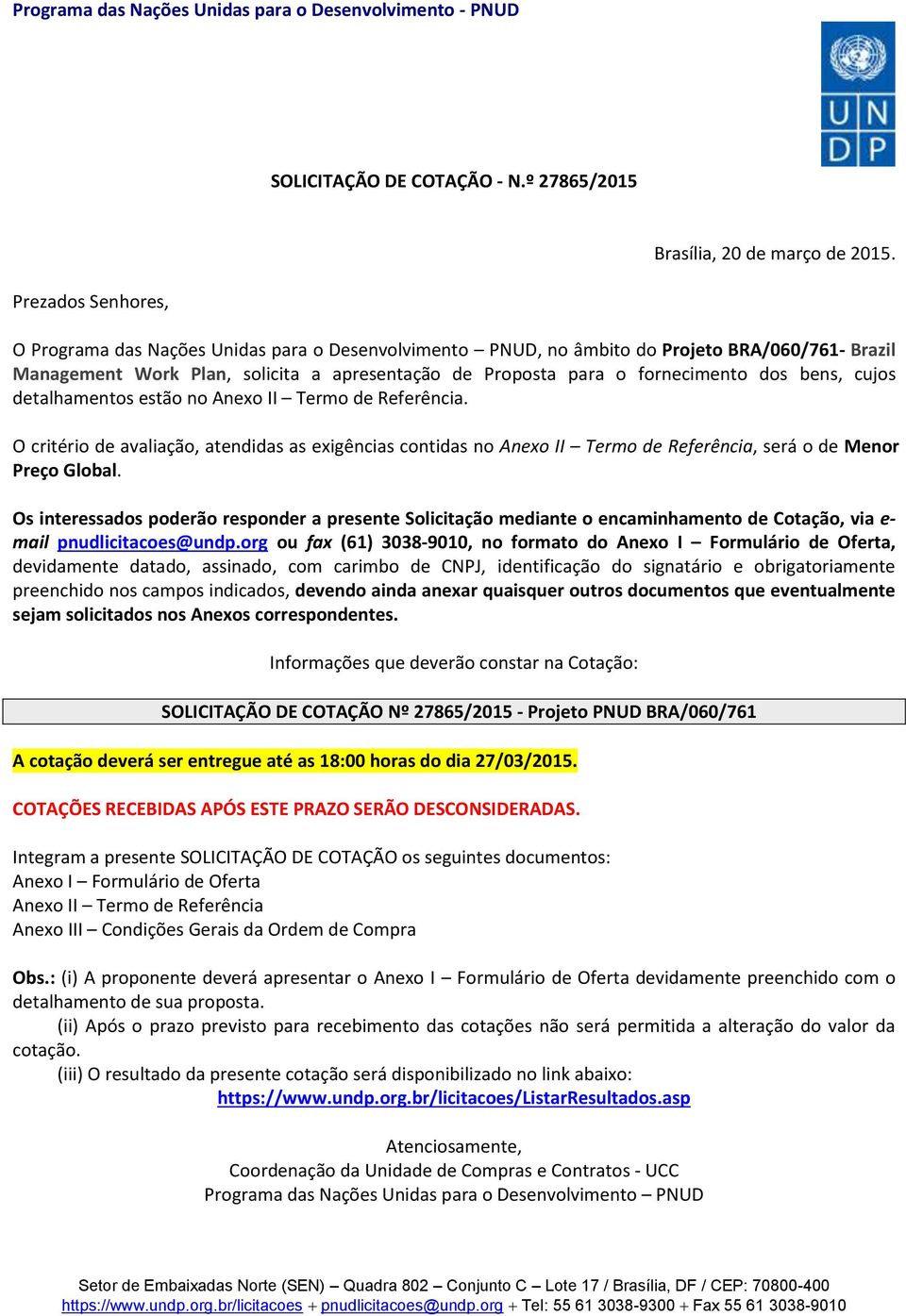 bens, cujos detalhamentos estão no Anexo II Termo de Referência. O critério de avaliação, atendidas as exigências contidas no Anexo II Termo de Referência, será o de Menor Preço Global.