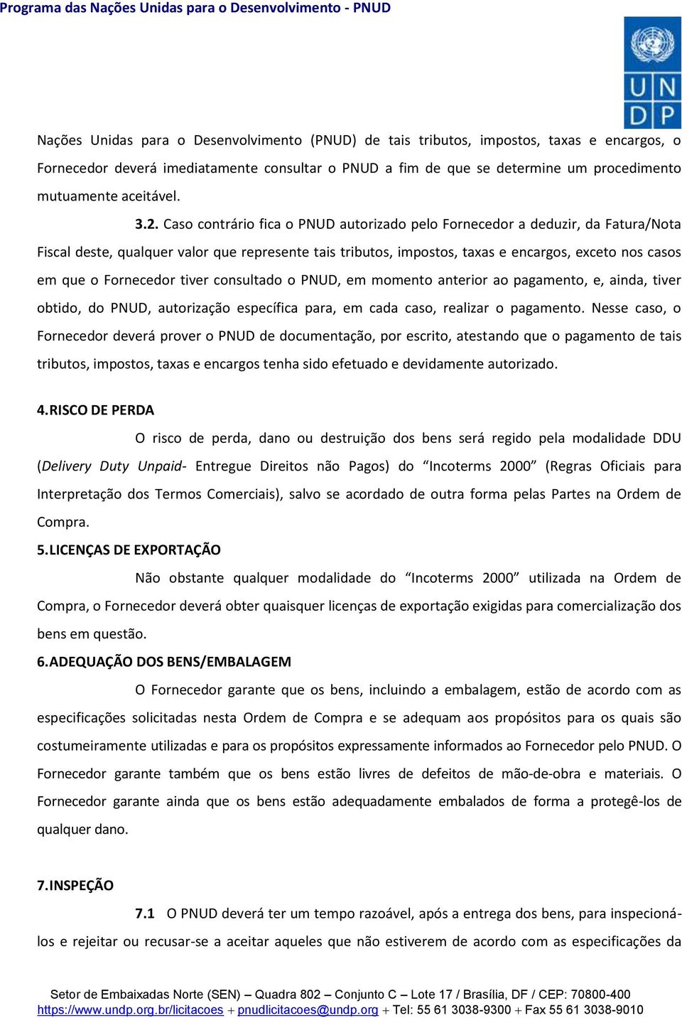 Caso contrário fica o PNUD autorizado pelo Fornecedor a deduzir, da Fatura/Nota Fiscal deste, qualquer valor que represente tais tributos, impostos, taxas e encargos, exceto nos casos em que o