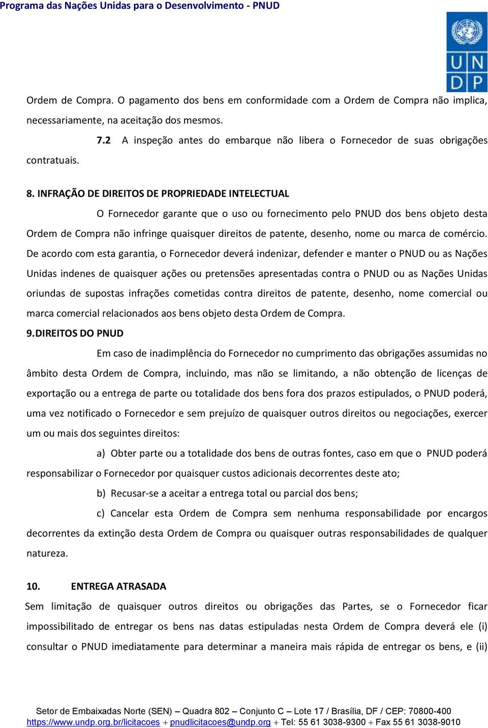 INFRAÇÃO DE DIREITOS DE PROPRIEDADE INTELECTUAL O Fornecedor garante que o uso ou fornecimento pelo PNUD dos bens objeto desta Ordem de Compra não infringe quaisquer direitos de patente, desenho,