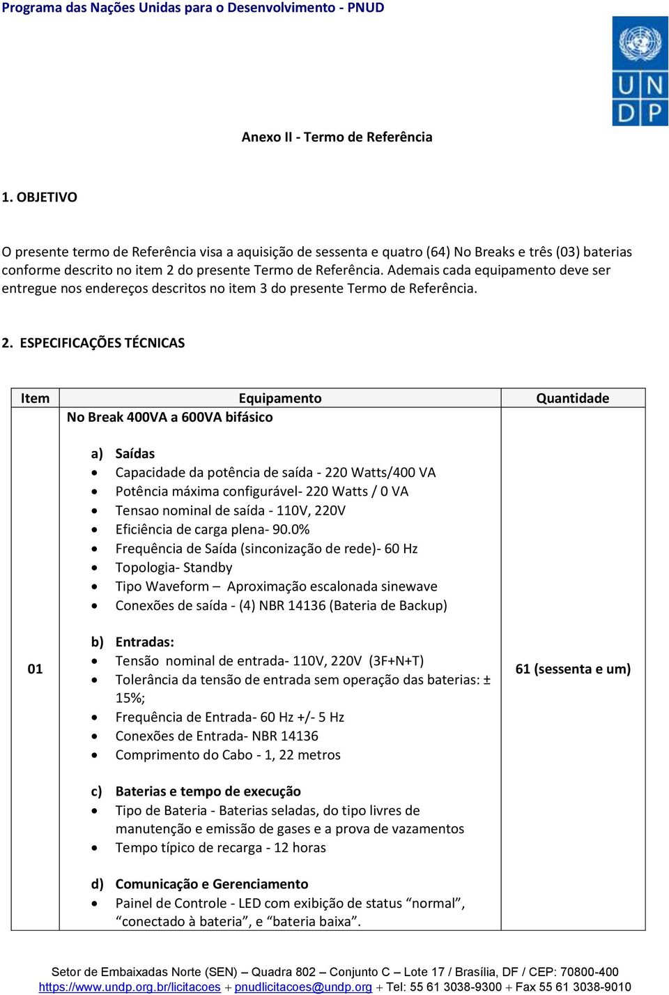 Ademais cada equipamento deve ser entregue nos endereços descritos no item 3 do presente Termo de Referência. 2.