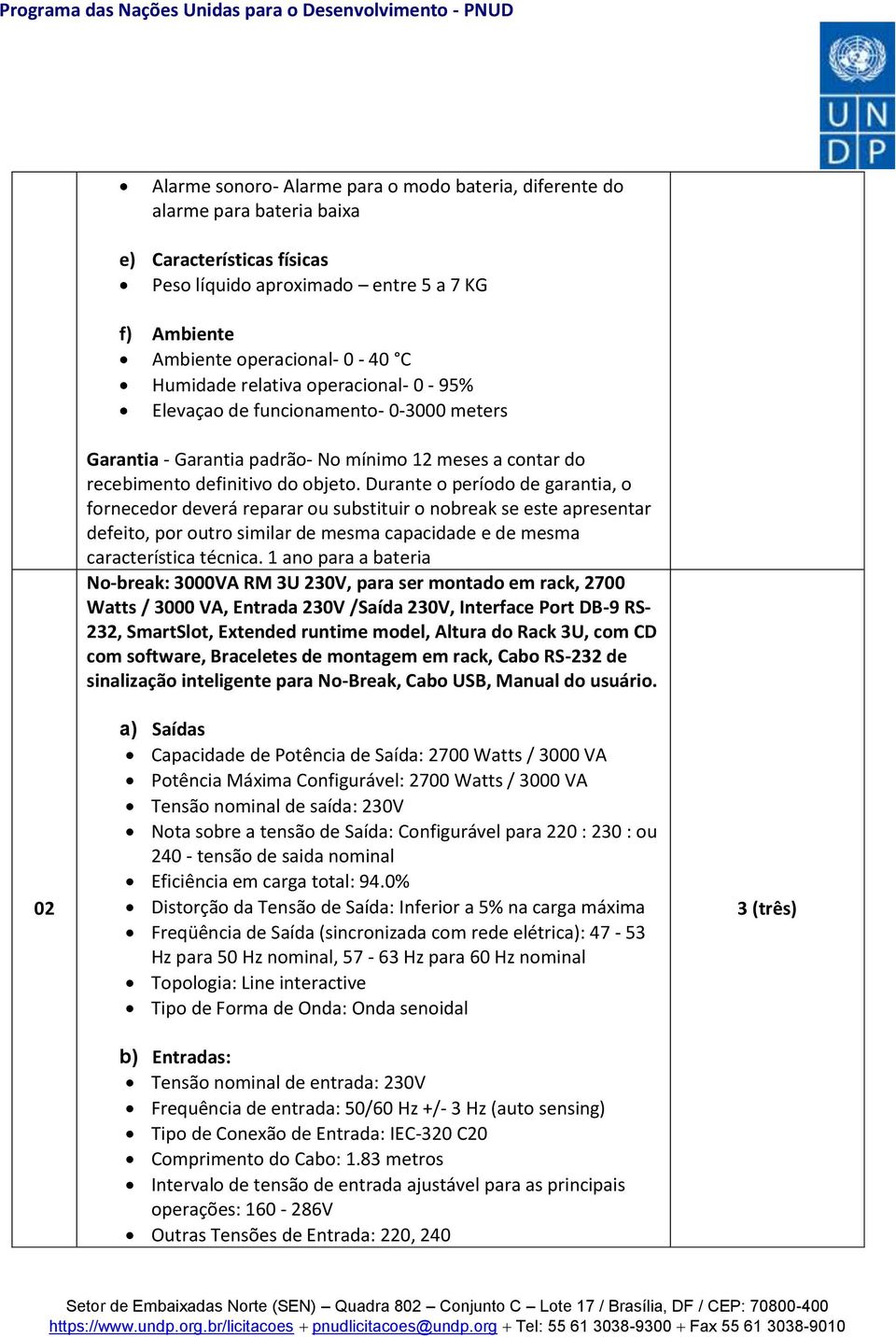 Durante o período de garantia, o fornecedor deverá reparar ou substituir o nobreak se este apresentar defeito, por outro similar de mesma capacidade e de mesma característica técnica.