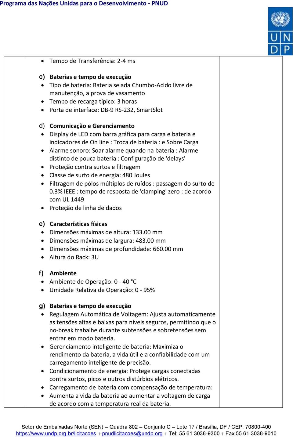 alarme quando na bateria : Alarme distinto de pouca bateria : Configuração de 'delays' Proteção contra surtos e filtragem Classe de surto de energia: 480 Joules Filtragem de pólos múltiplos de ruídos