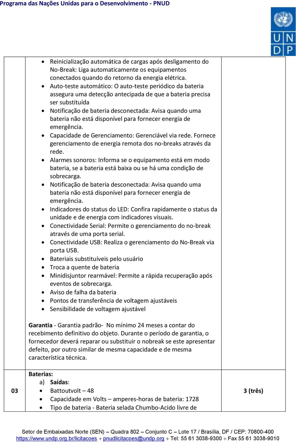 está disponível para fornecer energia de emergência. Capacidade de Gerenciamento: Gerenciável via rede. Fornece gerenciamento de energia remota dos no-breaks através da rede.