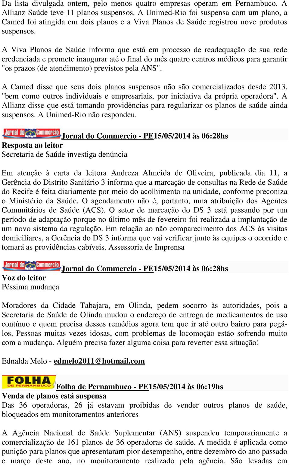 A Viva Planos de Saúde informa que está em processo de readequação de sua rede credenciada e promete inaugurar até o final do mês quatro centros médicos para garantir "os prazos (de atendimento)