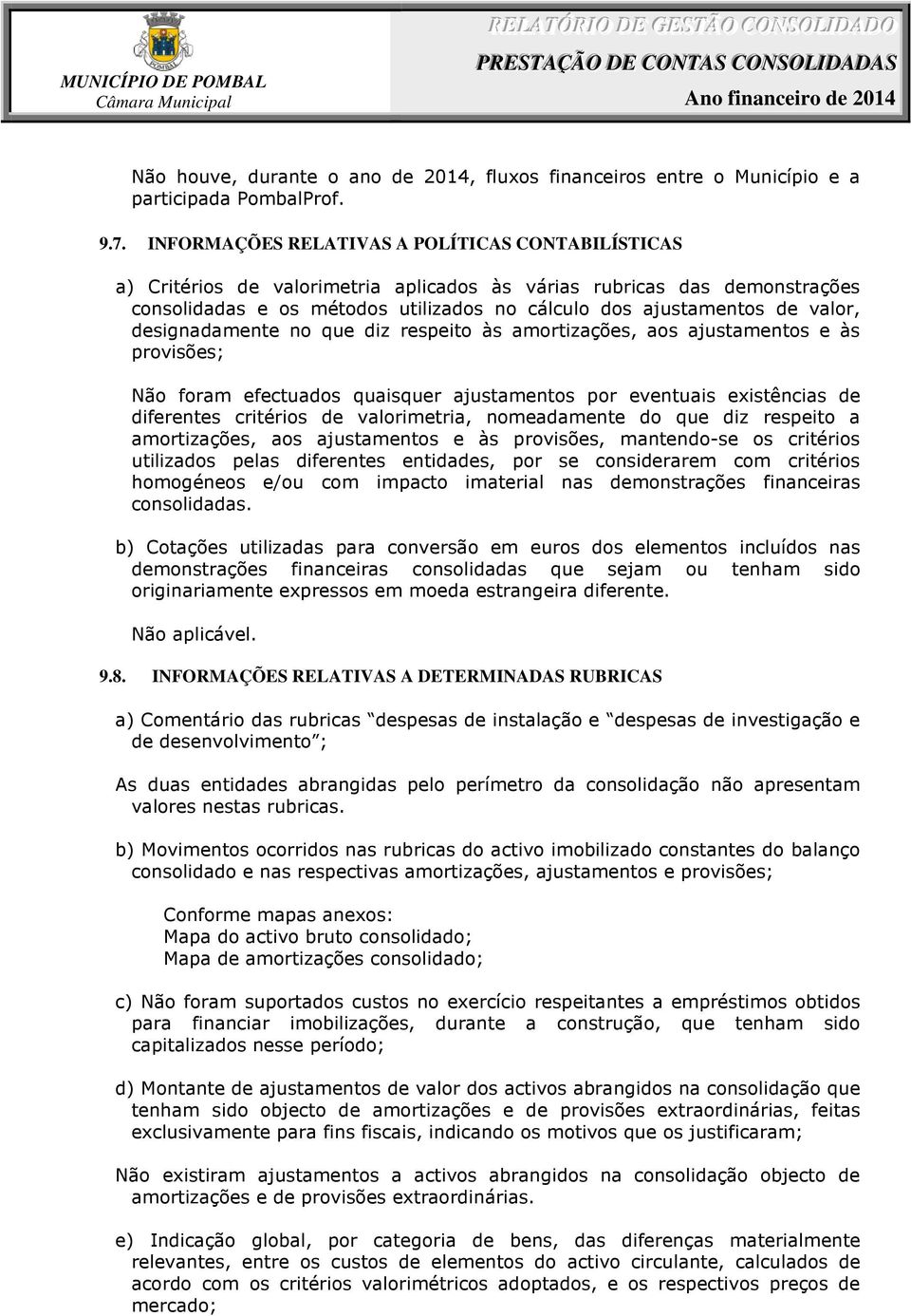 valor, designadamente no que diz respeito às amortizações, aos ajustamentos e às provisões; Não foram efectuados quaisquer ajustamentos por eventuais existências de diferentes critérios de