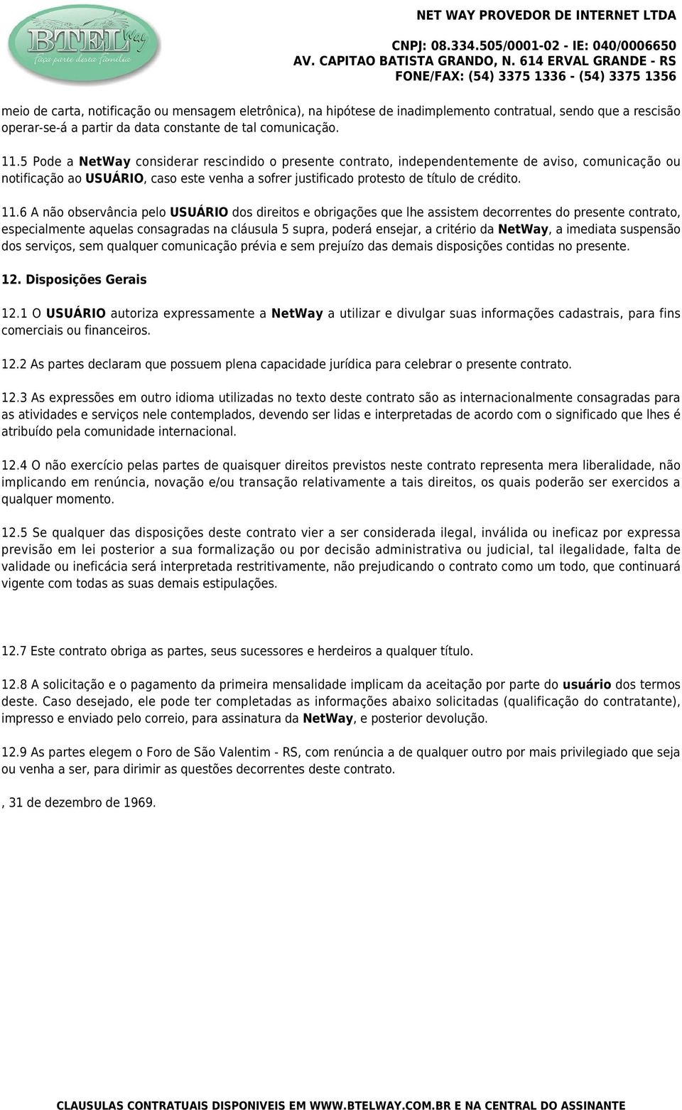 6 A não observância pelo USUÁRIO dos direitos e obrigações que lhe assistem decorrentes do presente contrato, especialmente aquelas consagradas na cláusula 5 supra, poderá ensejar, a critério da