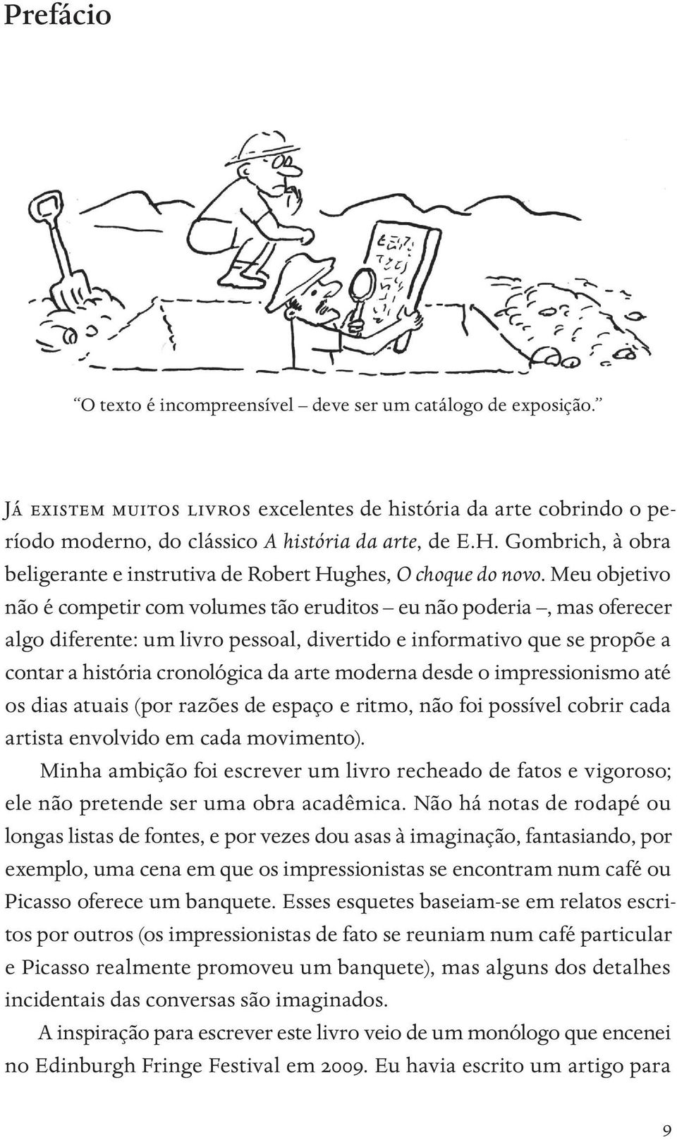 Meu objetivo não é competir com volumes tão eruditos eu não poderia, mas oferecer algo diferente: um livro pessoal, divertido e informativo que se propõe a contar a história cronológica da arte