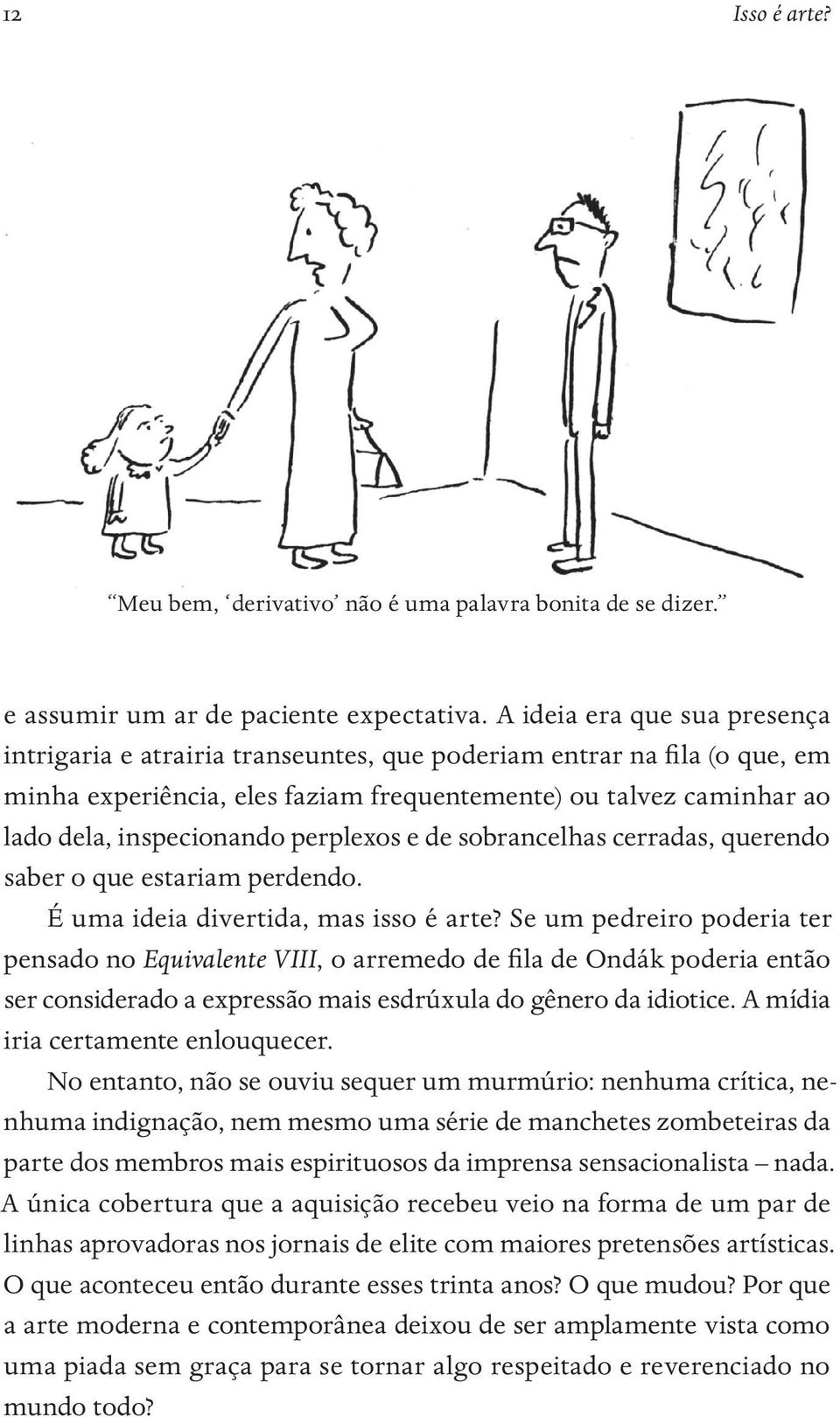 perplexos e de sobrancelhas cerradas, querendo saber o que estariam perdendo. É uma ideia divertida, mas isso é arte?