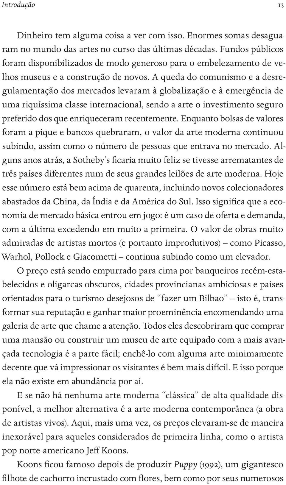 A queda do comunismo e a desregulamentação dos mercados levaram à globalização e à emergência de uma riquíssima classe internacional, sendo a arte o investimento seguro preferido dos que enriqueceram