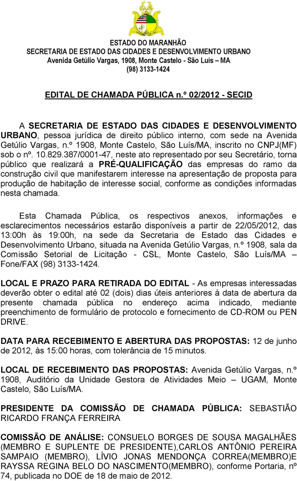 387/0001-47, neste ato representado por seu Secretário, torna público que realizará a PRÉ-QUALIFICAÇÃO das empresas do ramo da construção civil que manifestarem interesse na apresentação de proposta