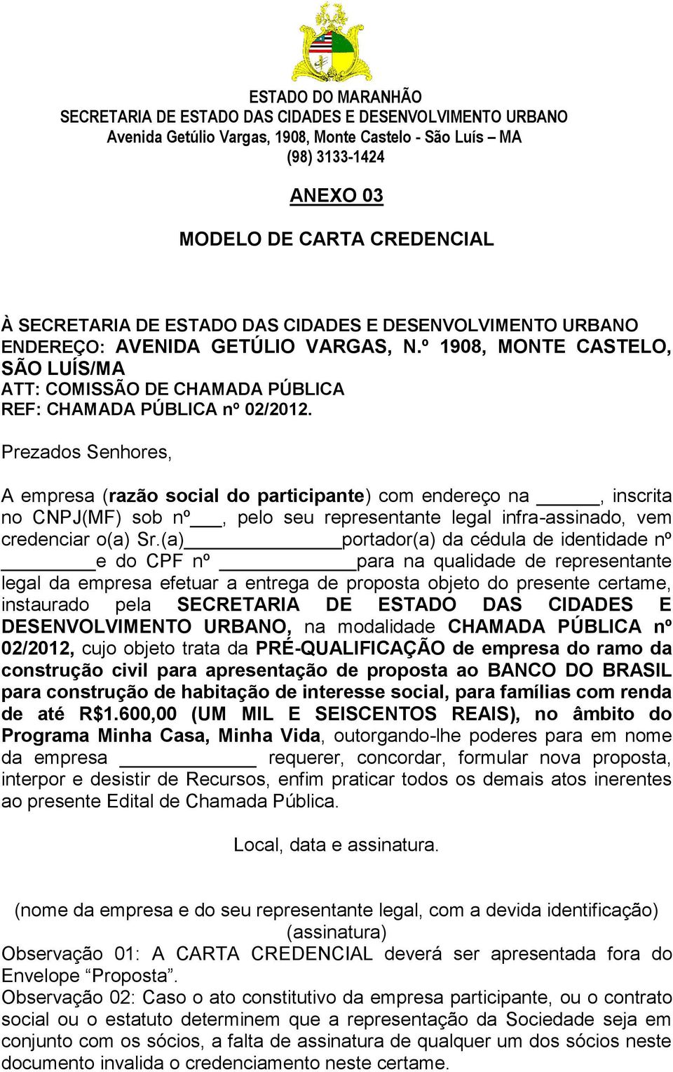 (a) portador(a) da cédula de identidade nº e do CPF nº para na qualidade de representante legal da empresa efetuar a entrega de proposta objeto do presente certame, instaurado pela SECRETARIA DE