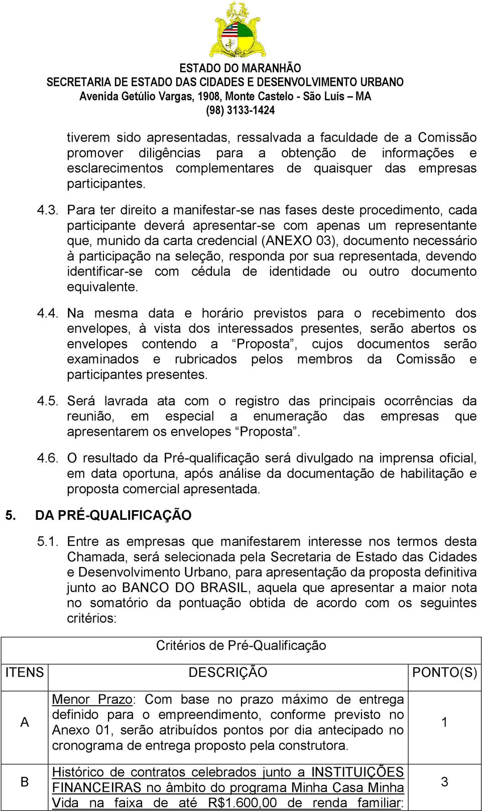 participação na seleção, responda por sua representada, devendo identificar-se com cédula de identidade ou outro documento equivalente. 4.