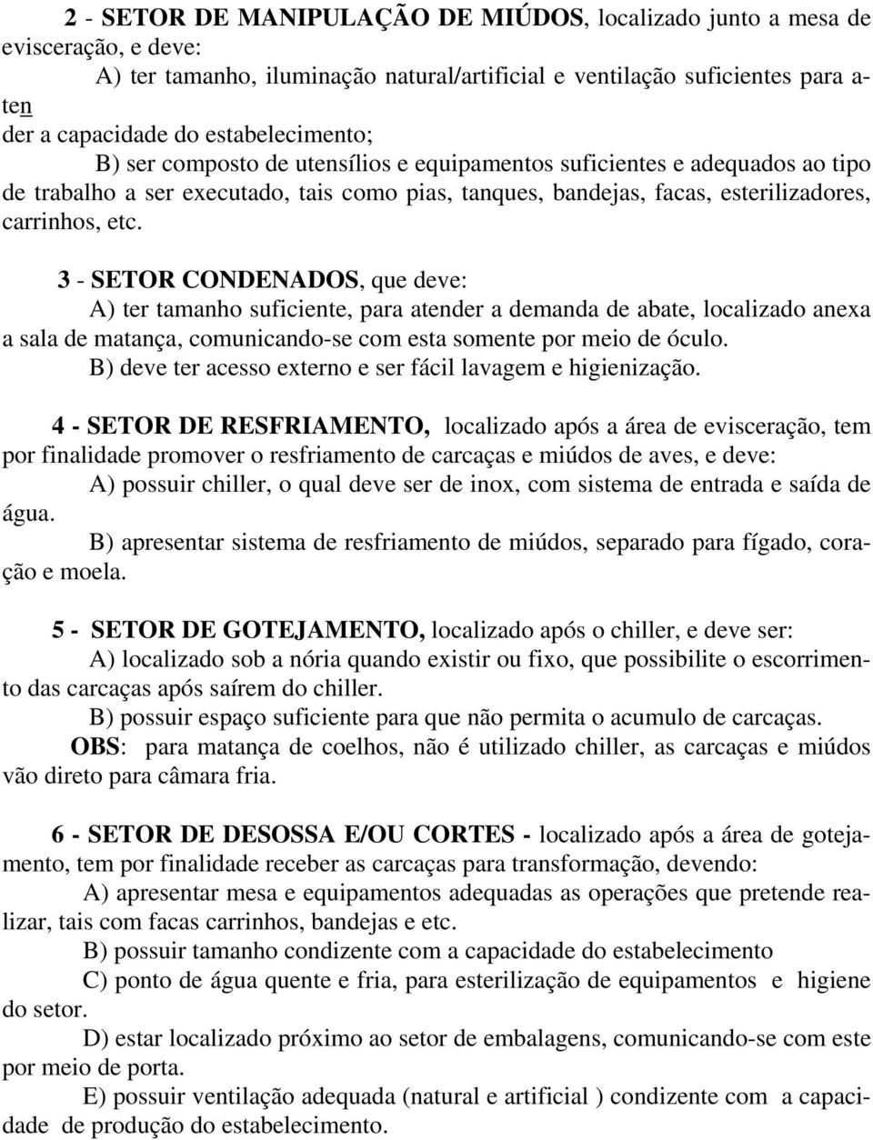 3 - SETOR CONDENADOS, que deve: A) ter tamanho suficiente, para atender a demanda de abate, localizado anexa a sala de matança, comunicando-se com esta somente por meio de óculo.