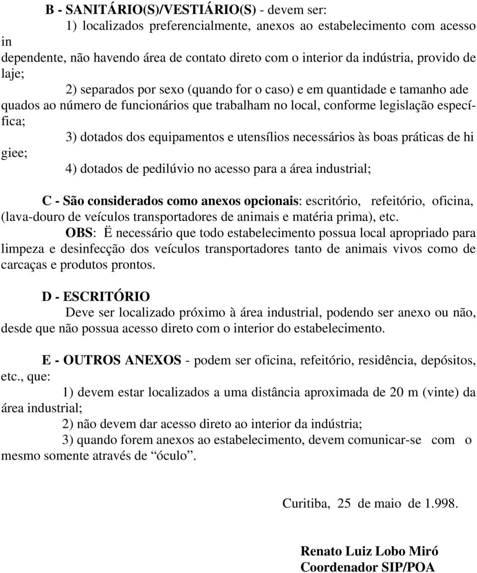 equipamentos e utensílios necessários às boas práticas de hi giee; 4) dotados de pedilúvio no acesso para a área industrial; C - São considerados como anexos opcionais: escritório, refeitório,