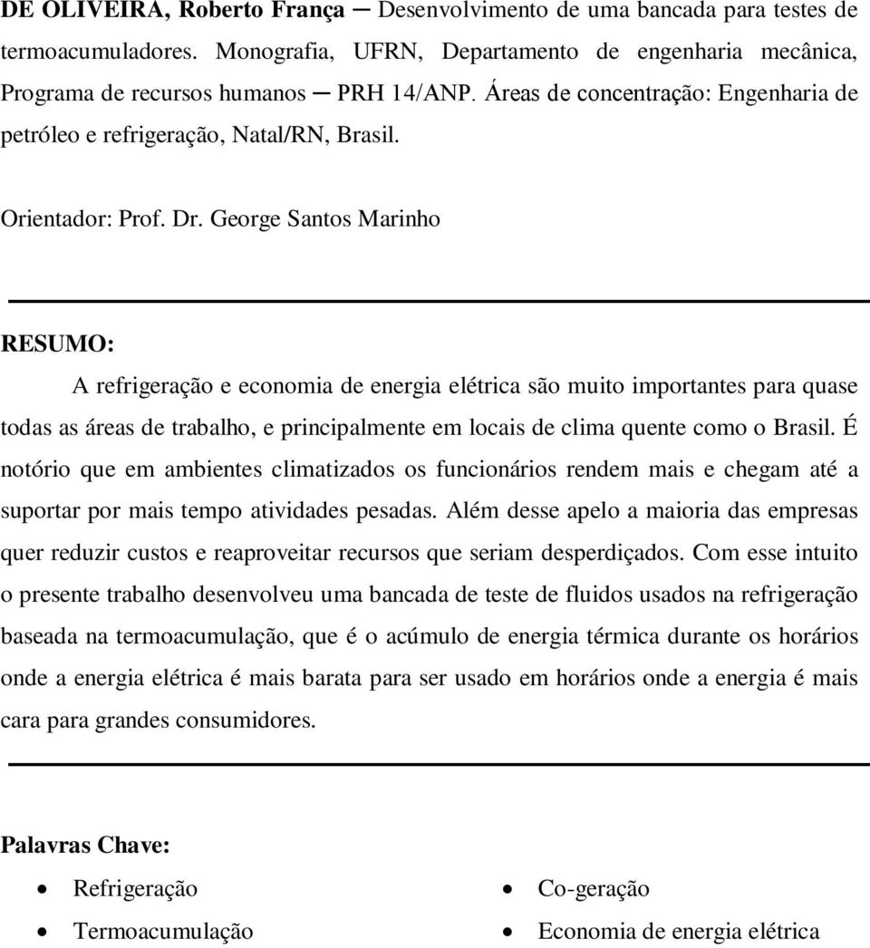 George Santos Marinho RESUMO: A refrigeração e economia de energia elétrica são muito importantes para quase todas as áreas de trabalho, e principalmente em locais de clima quente como o Brasil.