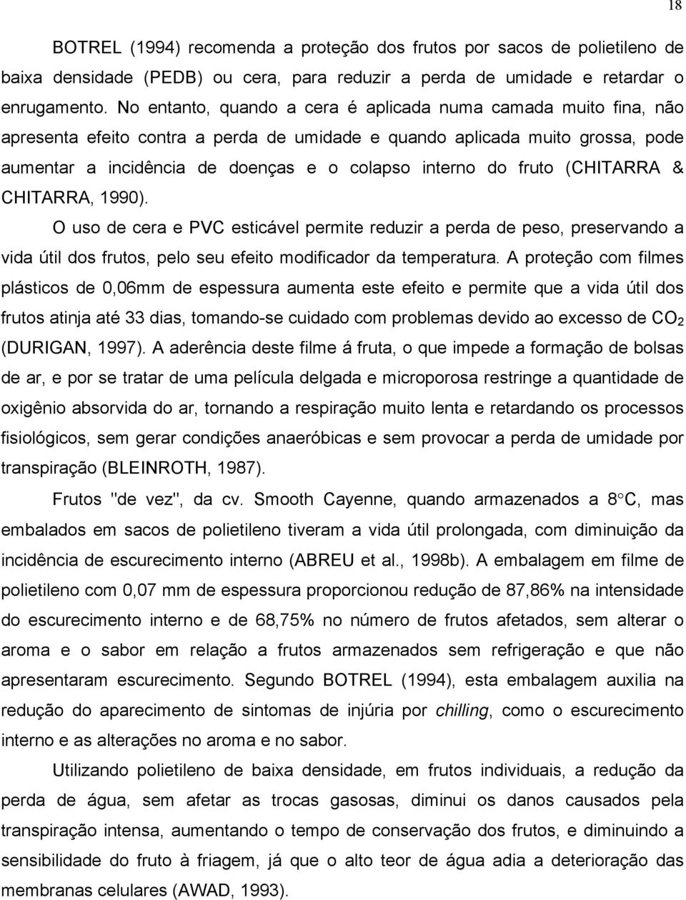 do fruto (CHITARRA & CHITARRA, 1990). O uso de cera e PVC esticável permite reduzir a perda de peso, preservando a vida útil dos frutos, pelo seu efeito modificador da temperatura.