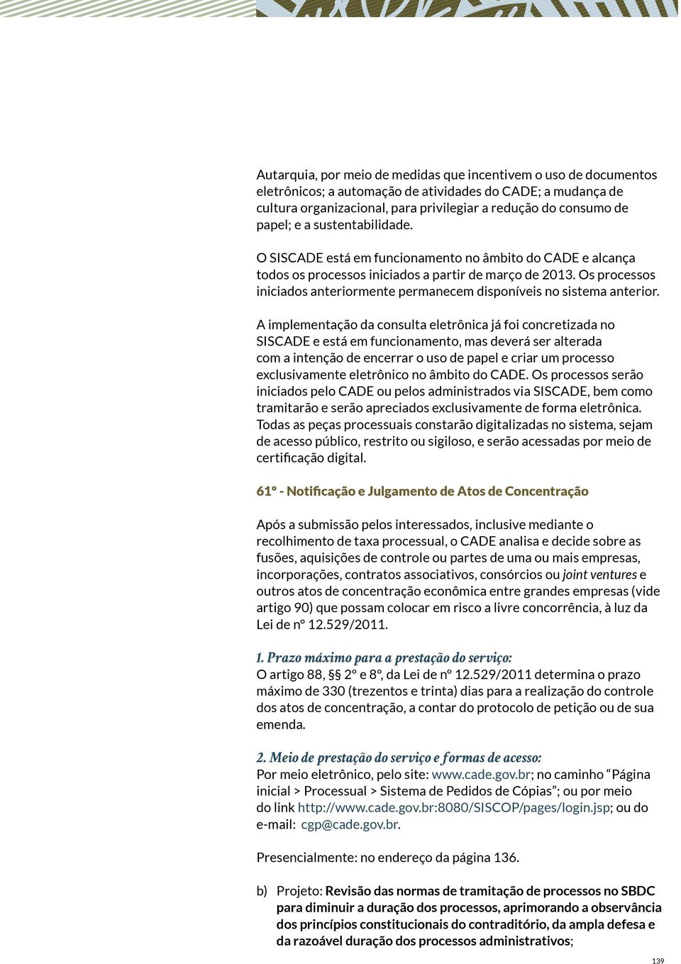 Os processos iniciados anteriormente permanecem disponíveis no sistema anterior.