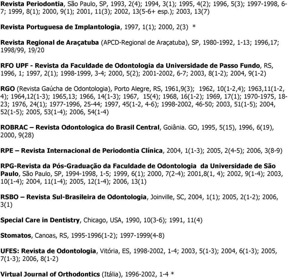 da Faculdade de Odontologia da Universidade de Passo Fundo, RS, 1996, 1; 1997, 2(1); 1998-1999, 3-4; 2000, 5(2); 2001-2002, 6-7; 2003, 8(1-2); 2004, 9(1-2) RGO (Revista Gaúcha de Odontologia), Porto