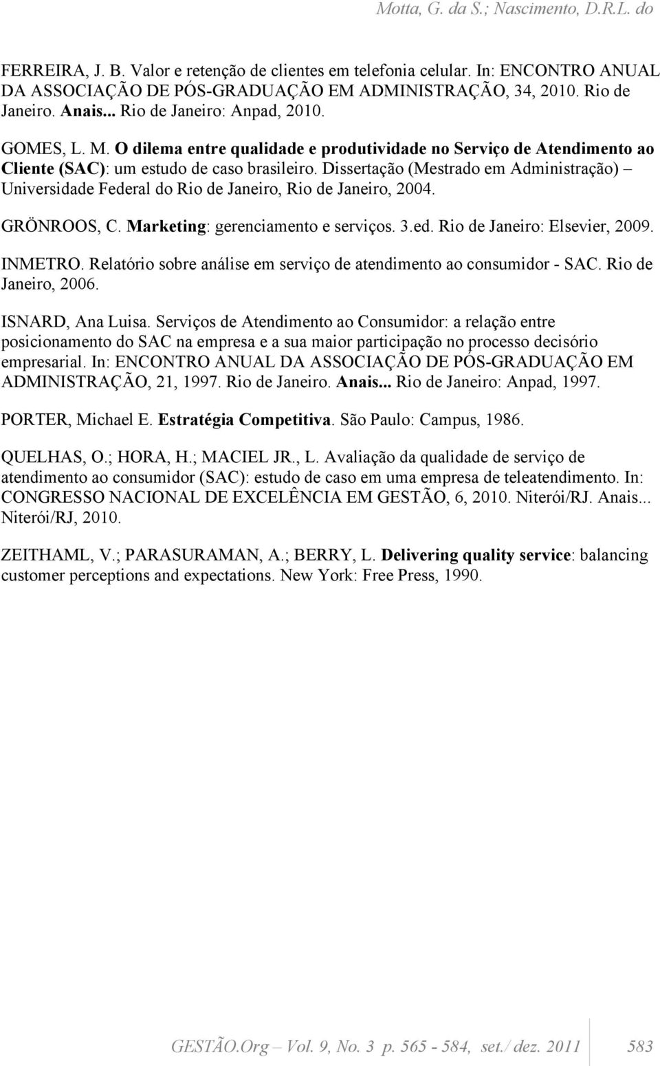 Dissertação (Mestrado em Administração) Universidade Federal do Rio de Janeiro, Rio de Janeiro, 2004. GRÖNROOS, C. Marketing: gerenciamento e serviços. 3.ed. Rio de Janeiro: Elsevier, 2009. INMETRO.