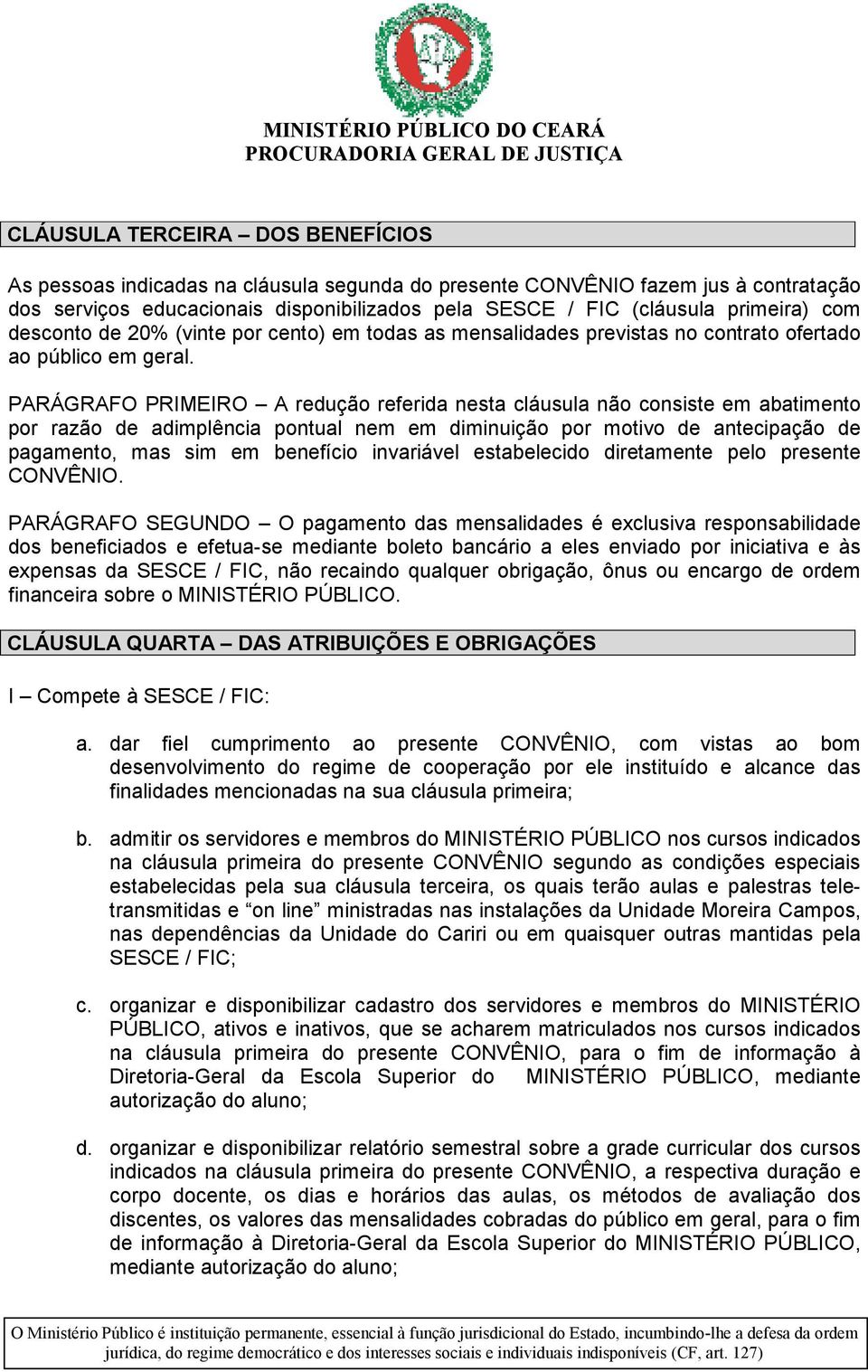 PARÁGRAFO PRIMEIRO A redução referida nesta cláusula não consiste em abatimento por razão de adimplência pontual nem em diminuição por motivo de antecipação de pagamento, mas sim em benefício