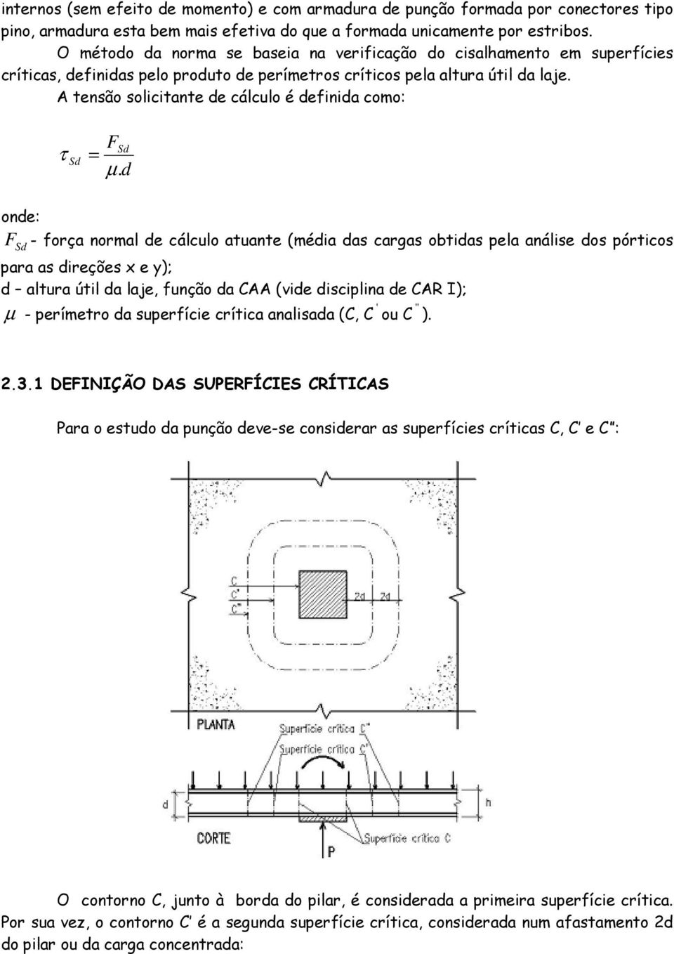 A tensão solicitante de cálculo é deinida como: τ = Sd F Sd µ.