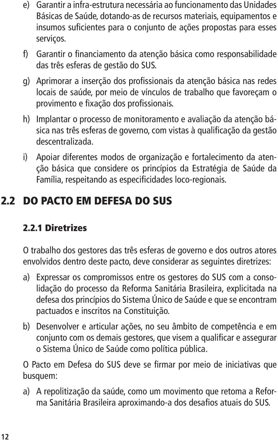 g) Aprimorar a inserção dos profissionais da atenção básica nas redes locais de saúde, por meio de vínculos de trabalho que favoreçam o provimento e fixação dos profissionais.