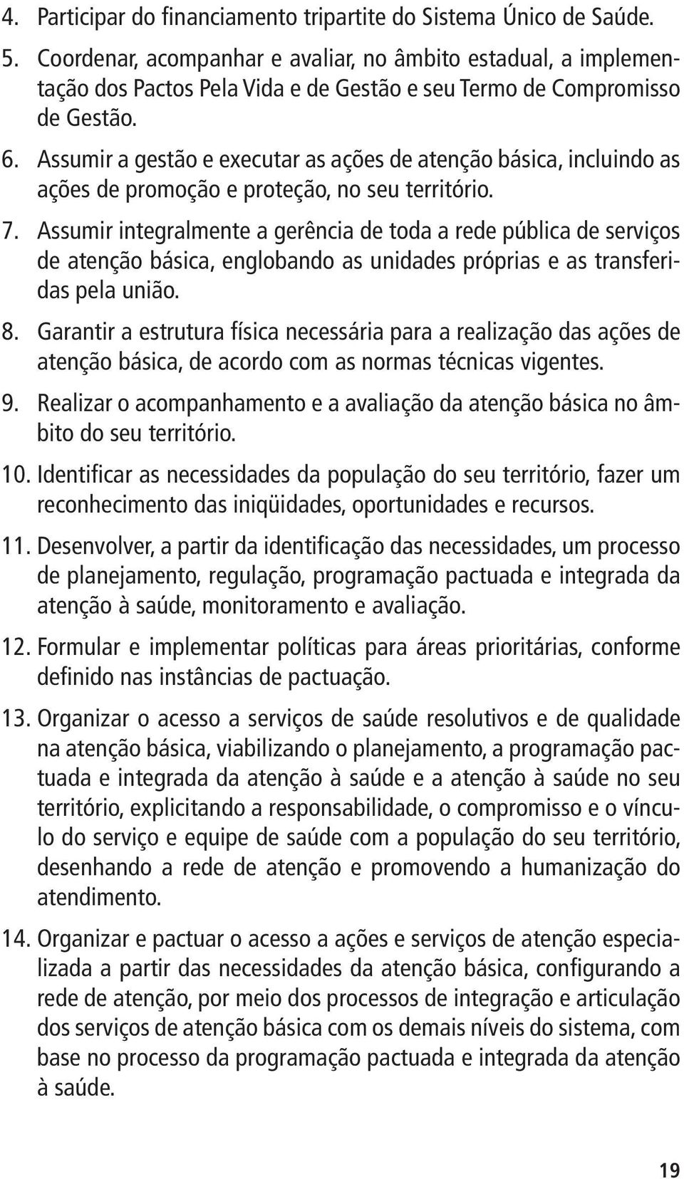 Assumir a gestão e executar as ações de atenção básica, incluindo as ações de promoção e proteção, no seu território. 7.