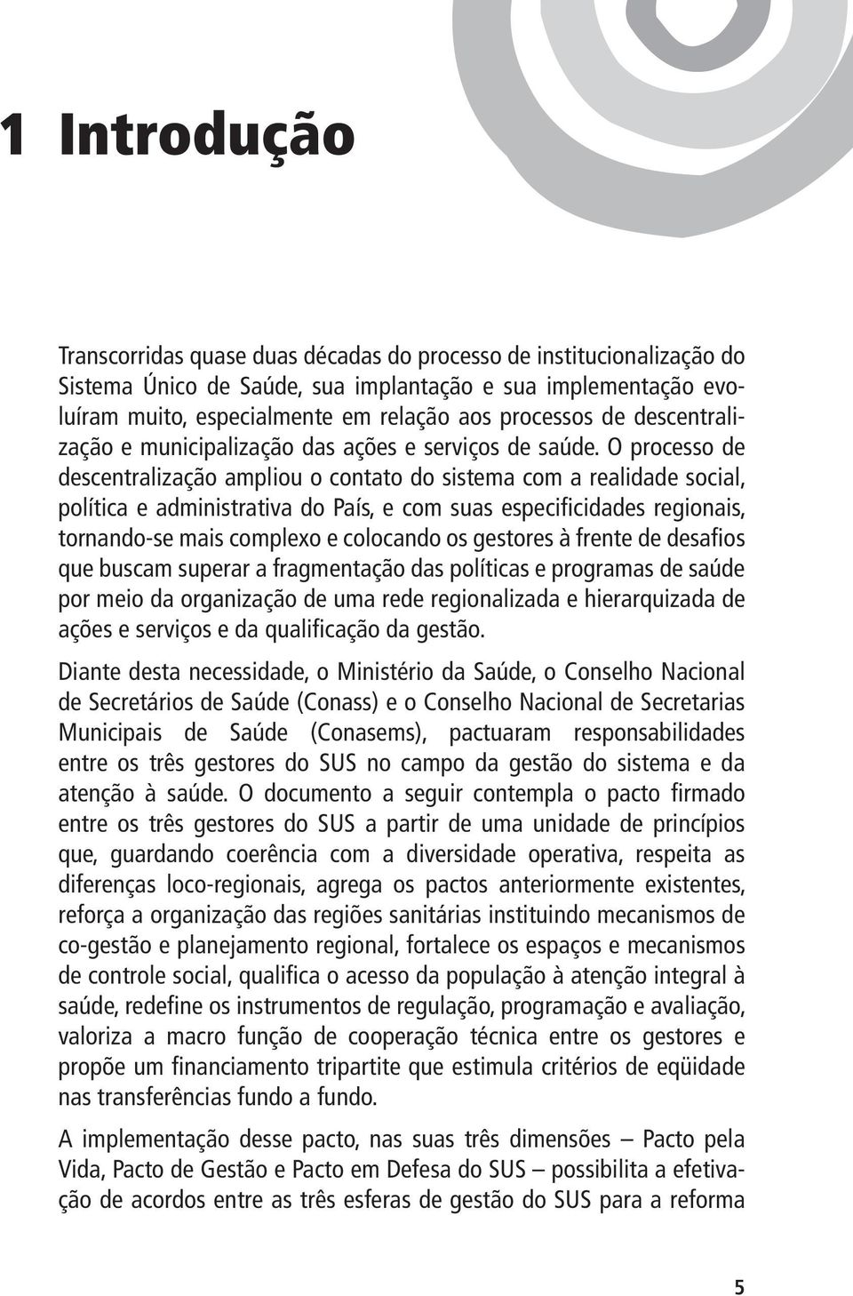 O processo de descentralização ampliou o contato do sistema com a realidade social, política e administrativa do País, e com suas especificidades regionais, tornando-se mais complexo e colocando os