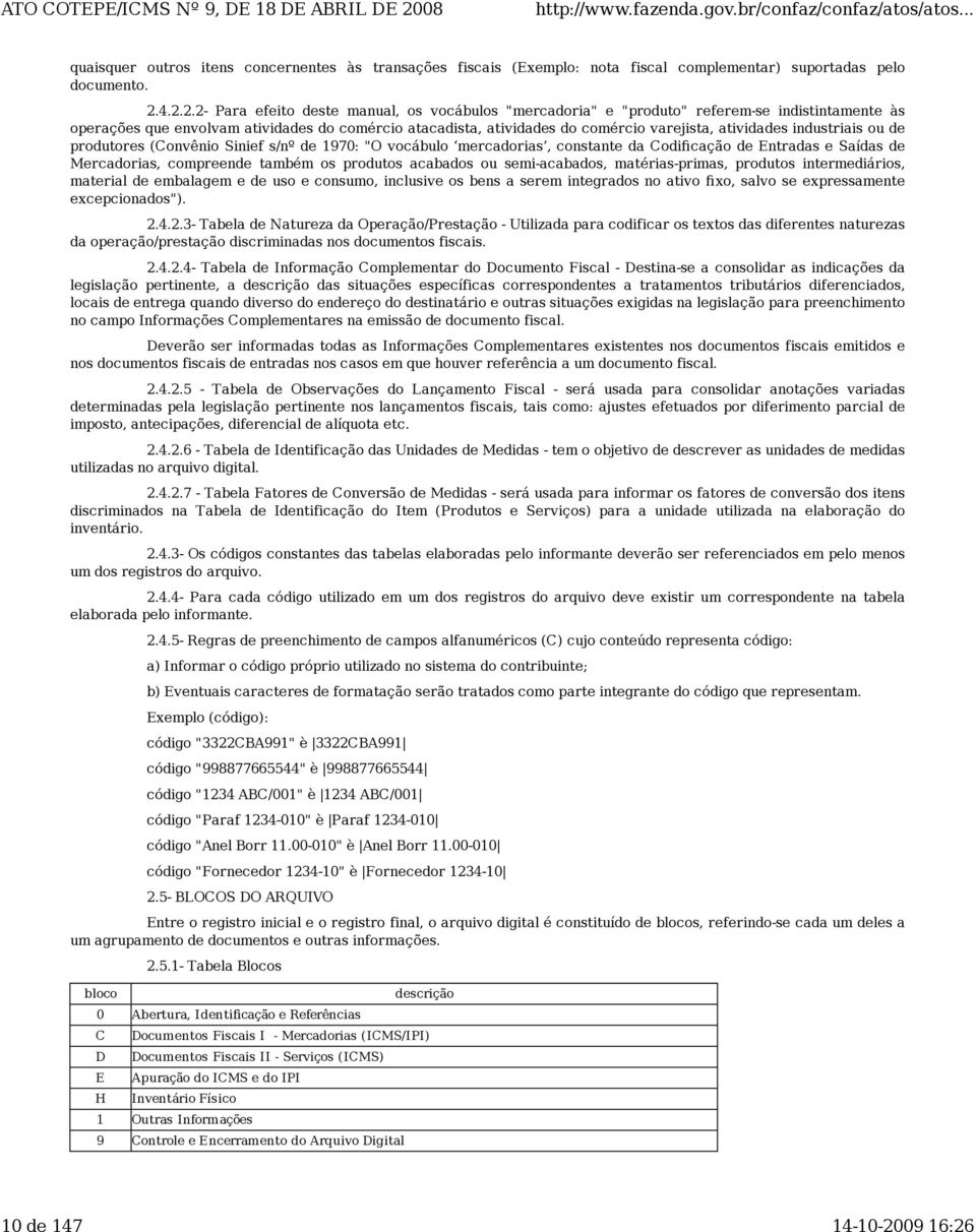 4.2.2.2- Para efeito deste manual, os vocábulos "mercadoria" e "produto" referem-se indistintamente às operações que envolvam atividades do comércio atacadista, atividades do comércio varejista,