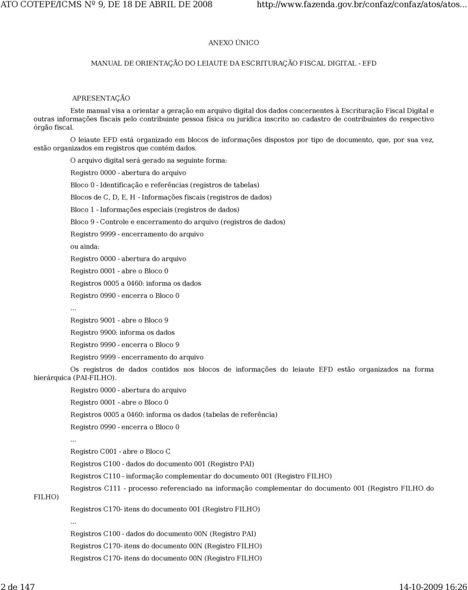 O leiaute EF está organizado em blocos de informações dispostos por tipo de documento, que, por sua vez, estão organizados em registros que contém dados.