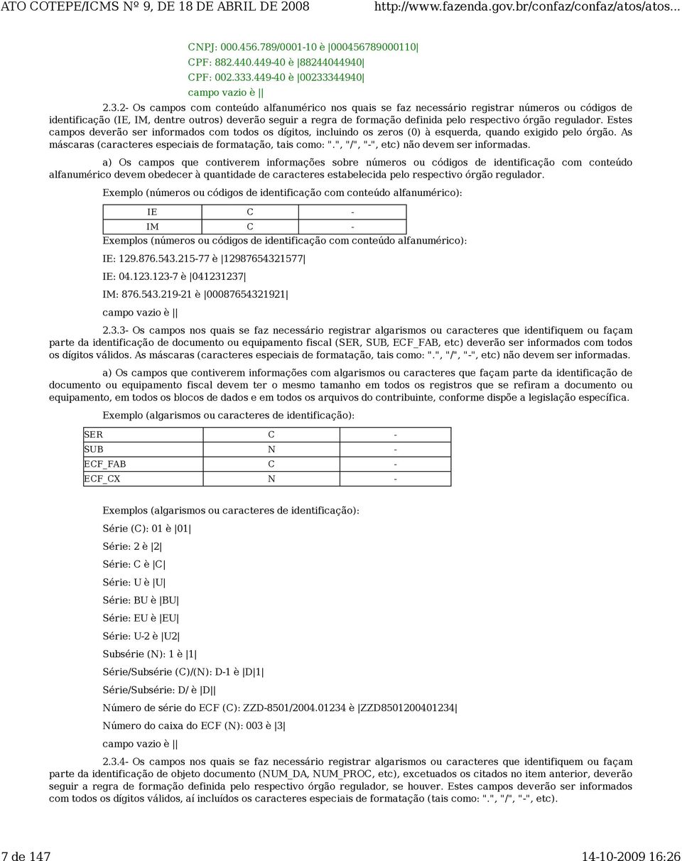 regra de formação definida pelo respectivo órgão regulador. Estes campos deverão ser informados com todos os dígitos, incluindo os zeros (0) à esquerda, quando exigido pelo órgão.