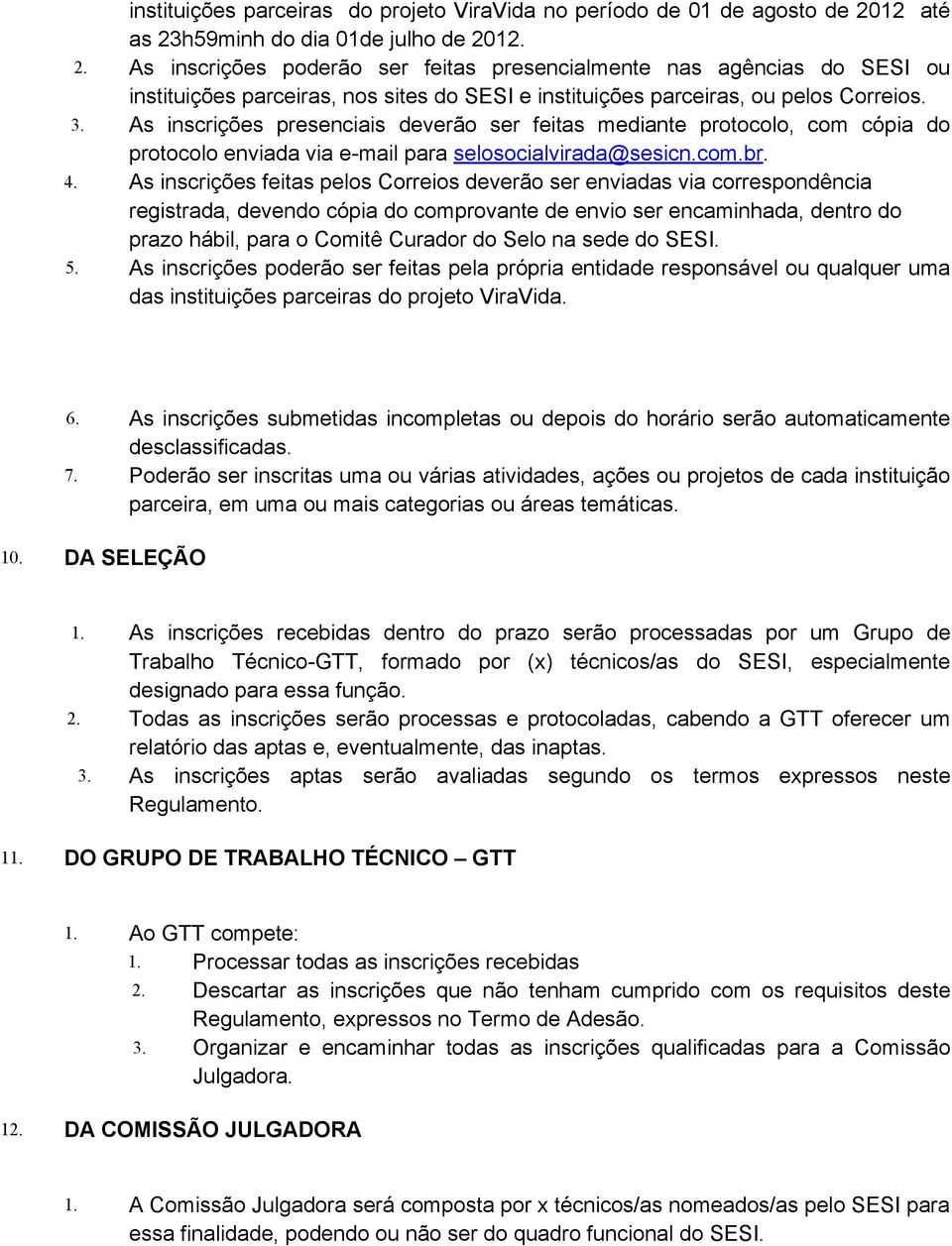 3. As inscrições presenciais deverão ser feitas mediante protocolo, com cópia do protocolo enviada via e-mail para selosocialvirada@sesicn.com.br. 4.