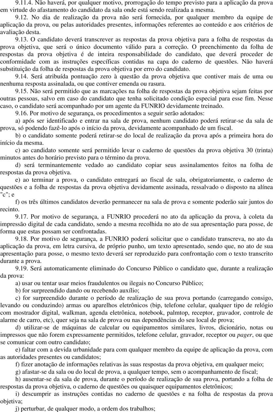 desta. 9.13. O candidato deverá transcrever as respostas da prova objetiva para a folha de respostas da prova objetiva, que será o único documento válido para a correção.