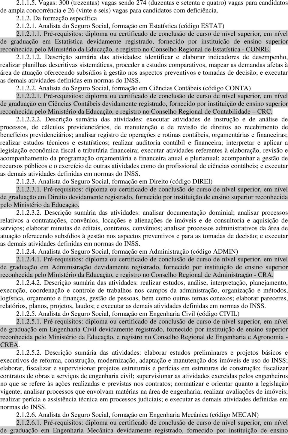 Estatística devidamente registrado, fornecido por instituição de ensino superior reconhecida pelo Ministério da Educação, e registro no Conselho Regional de Estatística - CONRE. 2.